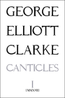 The Canticles I: (MMXVII): (mmxvii) (Essential Poets series #247) By George Elliott Clarke Cover Image