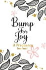Bump For Joy: A pregnancy Journal Weekly Checklists, Activities, & Notebook Prompts. Cover Image