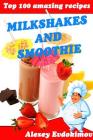 Top 100 Amazing Recipes Milkshakes and Smoothie Cover Image