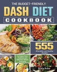 The Budget - Friendly Dash Diet Cookbook: 555 Affordable and Healthy Recipes to Enjoy Your Cooking and Delicious Meals Everyday Cover Image