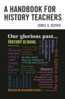 A Handbook for History Teachers By James A. Duthie Cover Image