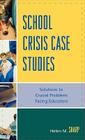 School Crisis Case Studies: Solutions to the Crucial Problems Facing Educators By Helen M. Sharp Cover Image