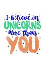 I Believe In Unicorns More Than You: Notebook By Green Cow Land Cover Image