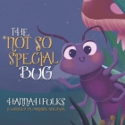 The Not So Special Bug By Hannah Fulks, Marianne Abenoja (Illustrator) Cover Image