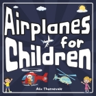 Airplanes for Children: Explore the fascinating world of airplanes with fun facts, activities, and games By Alix Thornevale Cover Image