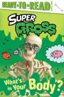 What's in Your Body?: Ready-to-Read Level 2 (Super Gross) Cover Image