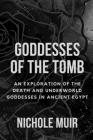 Goddesses of the Tomb: An Exploration of the Death and Underworld Goddesses in Ancient Egypt By Nichole Muir Cover Image