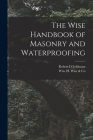 The Wise Handbook of Masonry and Waterproofing By Robert D. Eckhouse, Wm H Wise & Co (Created by) Cover Image