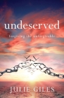 Undeserved: Forgiving The Unforgivable By Julie Giles Cover Image
