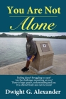 You Are Not Alone...You Are Loved By Dwight G. Alexander Cover Image