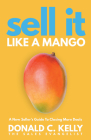 Sell It Like a Mango: A New Seller's Guide to Closing More Deals By Donald C. Kelly Cover Image