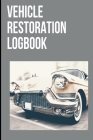 Vehicle Restoration Logbook: Track Repair Maintenance, Oil, Fuel, Miles, Tire and Contact, Log Notes, Vehicle Details & Expenses Travel Log Book 9 Cover Image