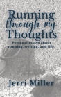 Running Through My Thoughts: Personal essays about running, writing, and life. By Jerri Miller Cover Image