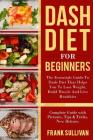DASH Diet for Beginners: The Essentials Guide Daily DASH for Weight Loss, Build Muscle And Live Healthier, Complete Guide with Pictures, Tips & Cover Image