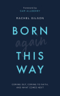 Born Again This Way: Coming Out, Coming to Faith, and What Comes Next By Rachel Gilson, Sam Allberry (Foreword by) Cover Image