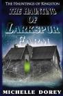 The Haunting Of Larkspur Farm: A Haunting In Kingston By Michelle Dorey Cover Image
