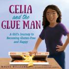 Celia and the Glue Man: A Girl's Journey to Becoming Gluten-Free and Happy Cover Image