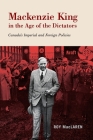 Mackenzie King in the Age of the Dictators: Canada's Imperial and Foreign Policies By Roy MacLaren Cover Image