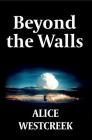 Beyond the Walls By Alice Westcreek Cover Image