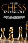 Chess for Beginners: The Essential Guide to Learn How to Play Chess. A Complete Overview of the Rules, the Openings, the Best Tactics and S Cover Image
