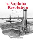 The Naphtha Revolution: The Untold Story of an Invention that Changed the World By Graeme Ferguson Cover Image