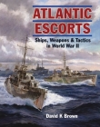 Atlantic Escorts: Ships, Weapons and Tactics in World War II By D. K. Brown Cover Image