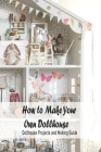How to Make Your Own Dollhouse: Dollhouse Projects and Making Guide: Dollhouse Plans Cover Image