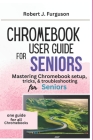 Chromebook User Guide for Seniors: Mastering Chromebook setup, tricks & troubleshooting for Seniors Cover Image
