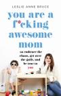 You Are a F*cking Awesome Mom: So Embrace the Chaos, Get Over the Guilt, and Be True to You Cover Image
