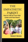 The Empathetic Parent: How to talk so kids will listen and feel heard By Kimberly B. Clemmons Cover Image