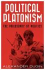Political Platonism: The Philosophy of Politics By Alexander Dugin Cover Image