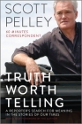 Truth Worth Telling: A Reporter's Search for Meaning in the Stories of Our Times By Scott Pelley Cover Image