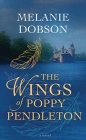 The Wings of Poppy Pendleton By Melanie Dobson Cover Image