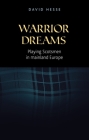 Warrior Dreams: Playing Scotsmen in Mainland Europe By David Hesse Cover Image