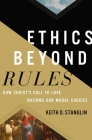 Ethics Beyond Rules: How Christ's Call to Love Informs Our Moral Choices By Keith D. Stanglin Cover Image