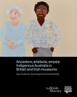 Ancestors, Artefacts, Empire: Indigenous Australia in British and Irish Museums By Gaye Sculthorpe (Editor), Maria Nugent (Editor), Howard Morphy (Editor) Cover Image
