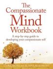 The Compassionate Mind Workbook: A step-by-step guide to developing your compassionate self By Dr. Chris Irons, Elaine Beaumont Cover Image