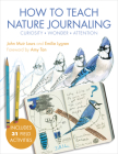 How to Teach Nature Journaling: Curiosity, Wonder, Attention Cover Image