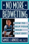 No More Bedwetting: How to Help Your Child Stay Dry By Samuel J. Arnold Cover Image
