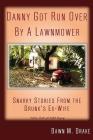 Danny Got Run Over By A Lawnmower: Snarky Stories From The Drunk's Ex-Wife By Dawn M. Drake Cover Image