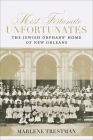 Most Fortunate Unfortunates: The Jewish Orphans' Home of New Orleans By Marlene Trestman Cover Image