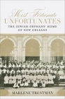 Most Fortunate Unfortunates: The Jewish Orphans' Home of New Orleans Cover Image