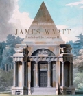 James Wyatt, 1746-1813: Architect to George III By John Martin Robinson Cover Image