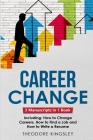 Career Change: 3-in-1 Guide to Master Changing Jobs After 40, Retraining, New Career Counseling & Mid Career Switch (Career Development #17) By Theodore Kingsley Cover Image