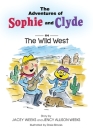 The Adventures of Sophie and Clyde: The Adventures of Sophie and Clyde: The Wild West By Jacey Weeks, Jency Allison Weeks Cover Image