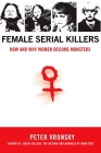 Female Serial Killers: How and Why Women Become Monsters By Peter Vronsky Cover Image