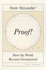 Proof!: How the World Became Geometrical By Amir Alexander Cover Image