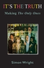 It's The Truth: Making The Only Ones By Simon Wright Cover Image