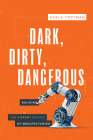 Dark, Dirty, Dangerous: Building the Vibrant Future of Manufacturing By Karla Trotman Cover Image