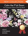 Calm the F*ck Down: An Irreverent Adult Coloring Book By Adult Coloring Books, Swear Word Coloring Book, Adult Colouring Books Cover Image